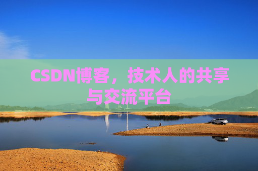 CSDN博客，技术人的共享与交流平台