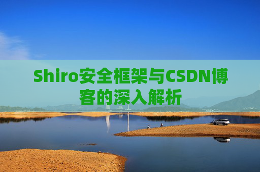 Shiro安全框架与CSDN博客的深入解析